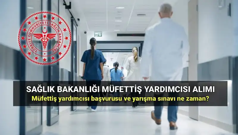 2025 Sağlık Bakanlığı Müfettiş Yardımcısı Alımı: Başvuru Tarihleri ve Şartlar Belli Oldu