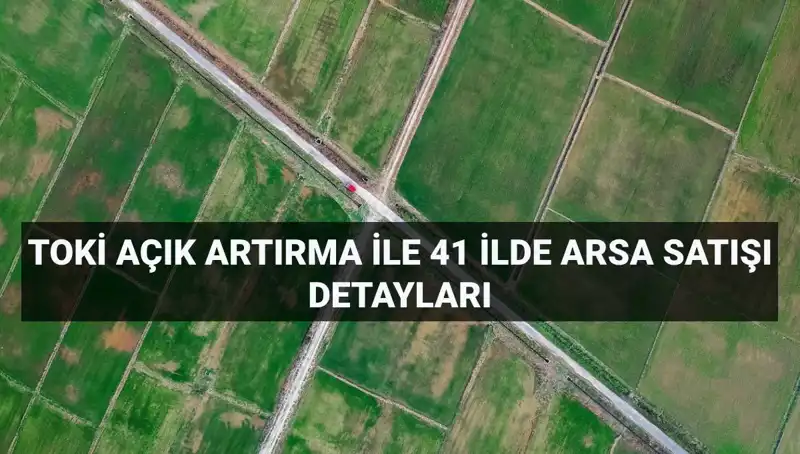 TOKİ'den Tarihi Açık Artırma: 306 Arsa Satışı Yapılacak!