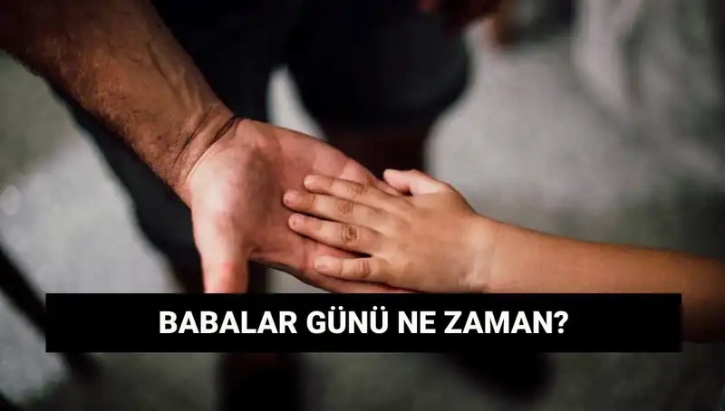 Babalar Günü 2025'te Ne Zaman Kutlanacak? İşte Tarihi!