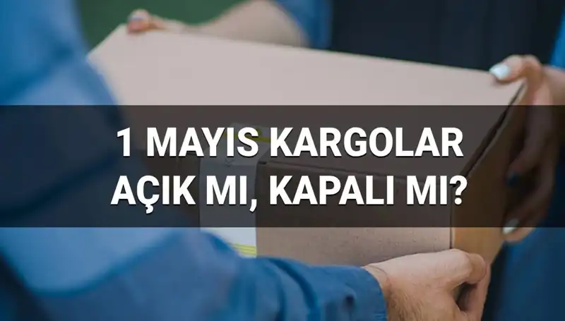 1 Mayıs'ta Kargo Firmaları Çalışıyor mu? Tüm Detaylar Burada!