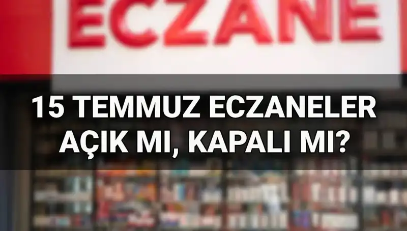 15 Temmuz'da Eczaneler Açık Mı? Merak Edilen Bilgiler Burada!