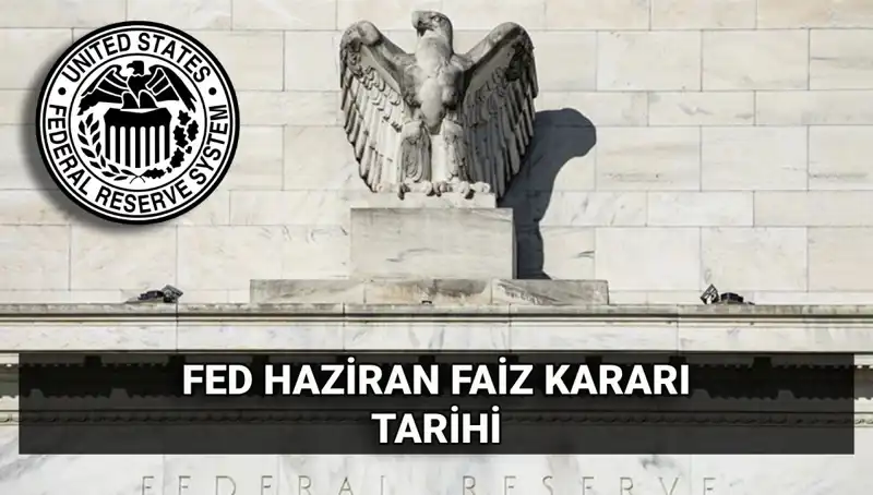 Haziran FED Faiz Kararı: Piyasaları Etkileyecek Kritik Tarih Geliyor