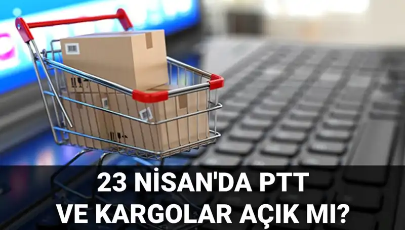 23 Nisan'da PTT ve Kargolar Açık mı? Tüm Ayrıntılar Burada!