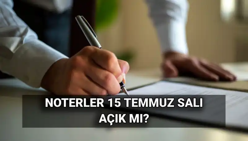 15 Temmuz'da Noterler Açık mı? Tatil Durumu Nedir?